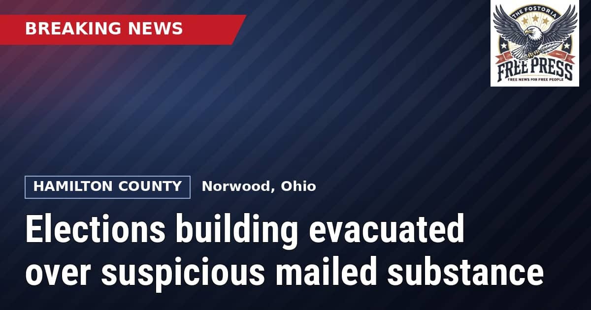 Fostoria News Elections building evacuated in Norwood, Ohio over suspicious mailed substance.